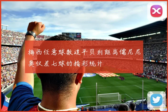 梅西任意球数追平贝利距离儒尼尼奥仅差七球的精彩统计