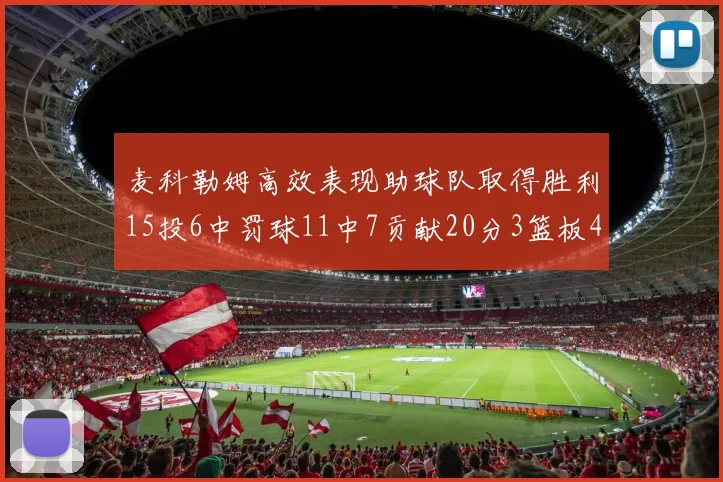 麦科勒姆高效表现助球队取得胜利15投6中罚球11中7贡献20分3篮板4助攻