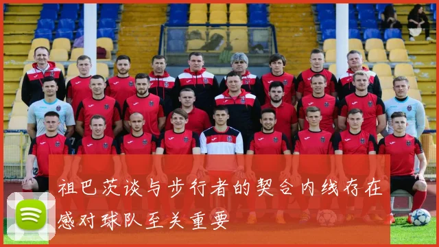 祖巴茨谈与步行者的契合内线存在感对球队至关重要